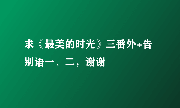 求《最美的时光》三番外+告别语一、二，谢谢