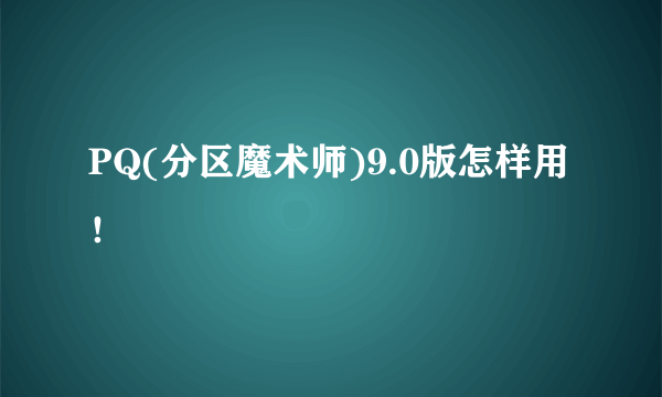 PQ(分区魔术师)9.0版怎样用！