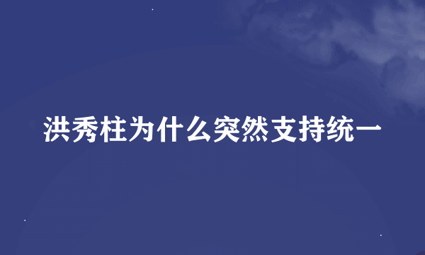 洪秀柱为什么突然支持统一