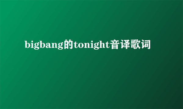 bigbang的tonight音译歌词