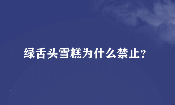 绿舌头雪糕为什么禁止？