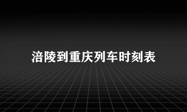 涪陵到重庆列车时刻表