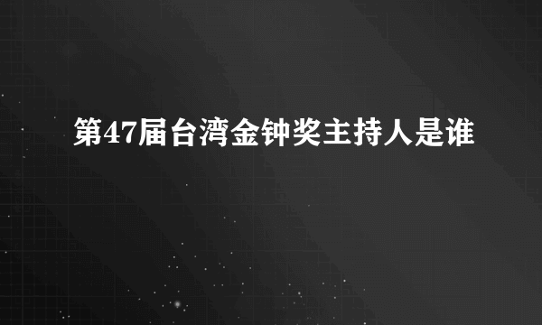 第47届台湾金钟奖主持人是谁