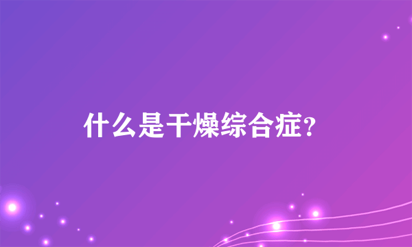 什么是干燥综合症？