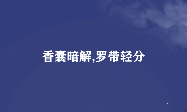 香囊暗解,罗带轻分