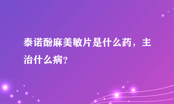 泰诺酚麻美敏片是什么药，主治什么病？