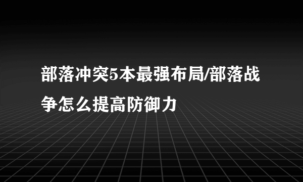 部落冲突5本最强布局/部落战争怎么提高防御力