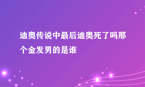 迪奥传说中最后迪奥死了吗那个金发男的是谁