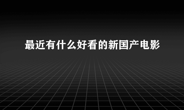 最近有什么好看的新国产电影