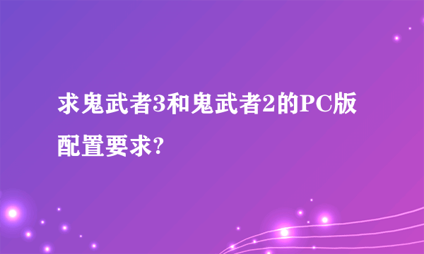 求鬼武者3和鬼武者2的PC版配置要求?