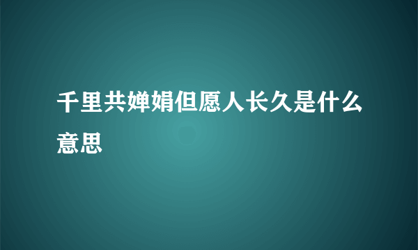 千里共婵娟但愿人长久是什么意思