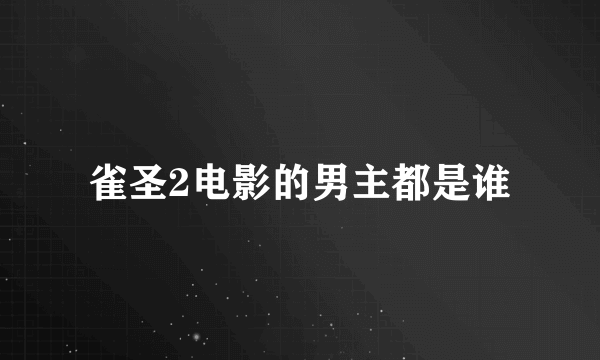 雀圣2电影的男主都是谁