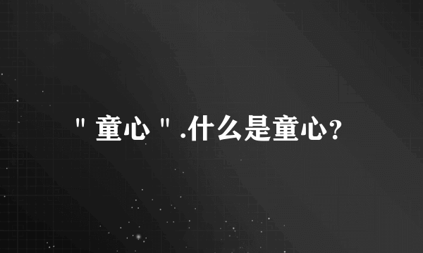 ＂童心＂.什么是童心？