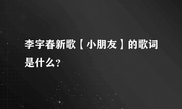 李宇春新歌【小朋友】的歌词是什么？