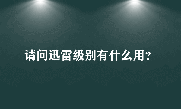 请问迅雷级别有什么用？