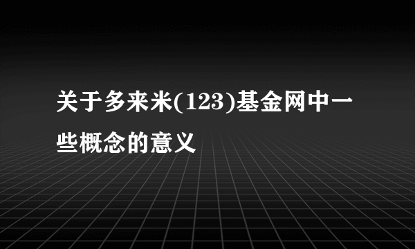 关于多来米(123)基金网中一些概念的意义