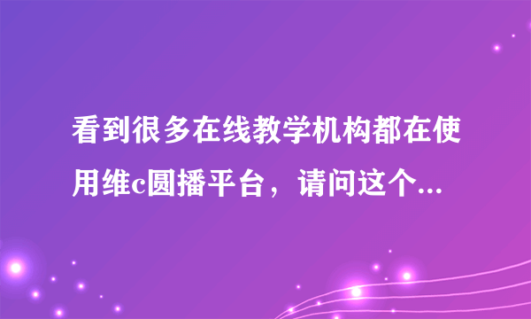 看到很多在线教学机构都在使用维c圆播平台，请问这个平台能保障学生的数据安全吗？