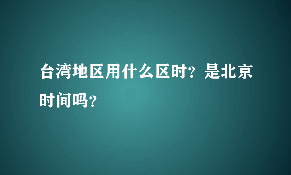 台湾地区用什么区时？是北京时间吗？