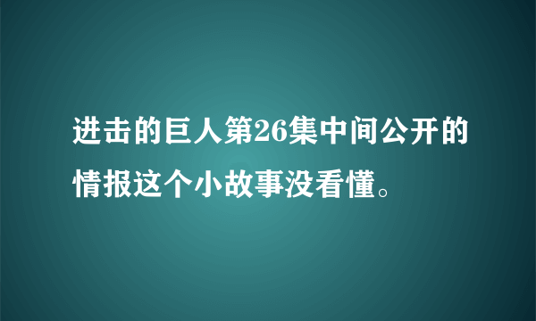 进击的巨人第26集中间公开的情报这个小故事没看懂。