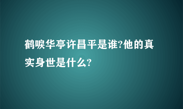 鹤唳华亭许昌平是谁?他的真实身世是什么?