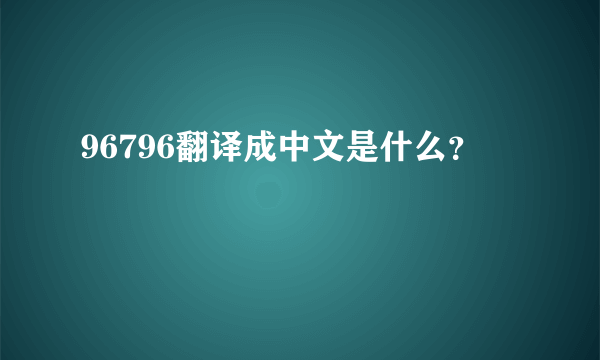 96796翻译成中文是什么？