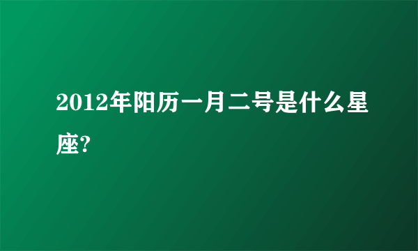 2012年阳历一月二号是什么星座?