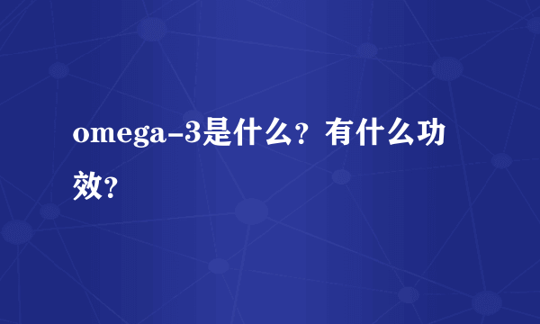 omega-3是什么？有什么功效？