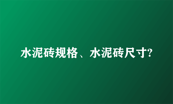 水泥砖规格、水泥砖尺寸?