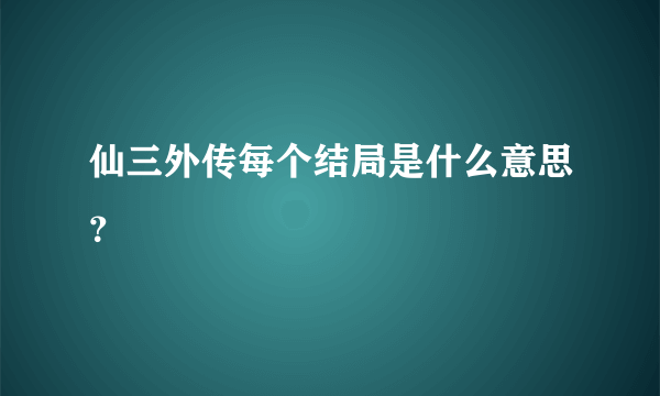 仙三外传每个结局是什么意思？