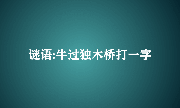 谜语:牛过独木桥打一字