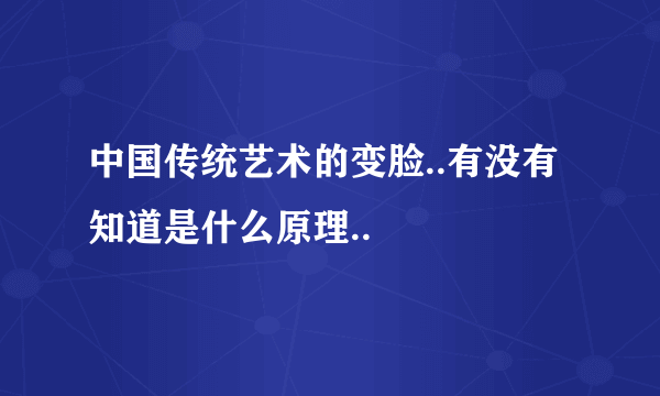 中国传统艺术的变脸..有没有知道是什么原理..