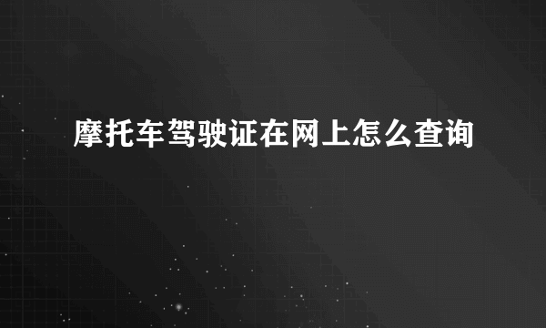 摩托车驾驶证在网上怎么查询