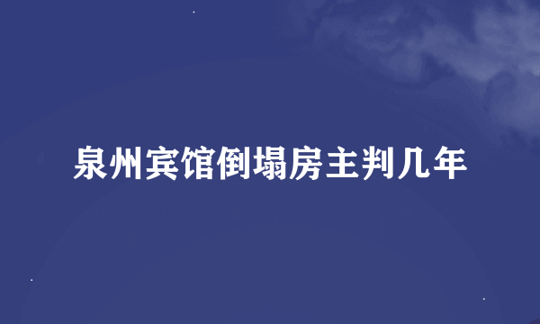 泉州宾馆倒塌房主判几年