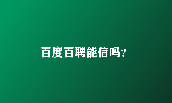 百度百聘能信吗？