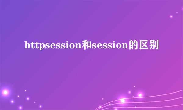 httpsession和session的区别