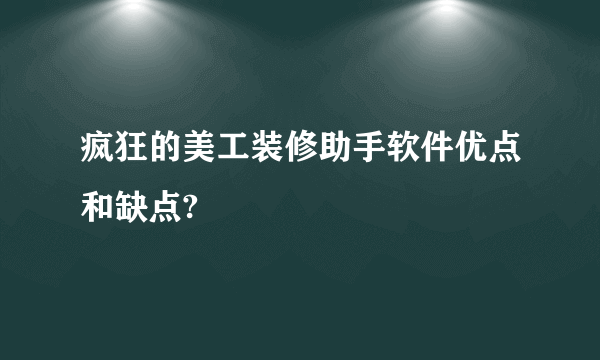 疯狂的美工装修助手软件优点和缺点?