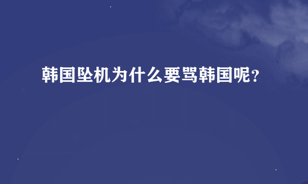 韩国坠机为什么要骂韩国呢？