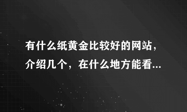 有什么纸黄金比较好的网站，介绍几个，在什么地方能看到纸黄金的价格