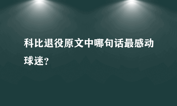 科比退役原文中哪句话最感动球迷？