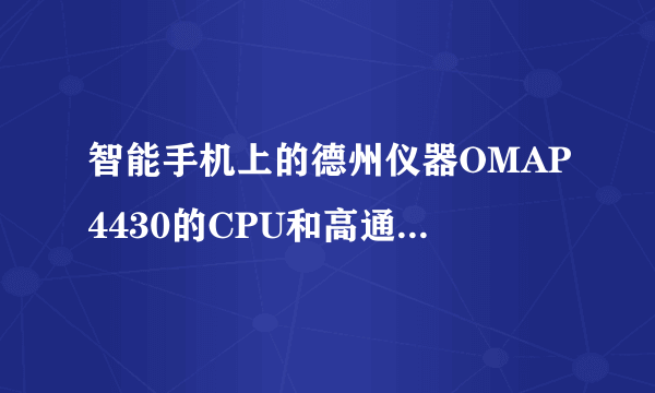 智能手机上的德州仪器OMAP4430的CPU和高通和英伟达对比