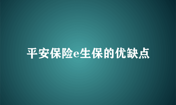 平安保险e生保的优缺点