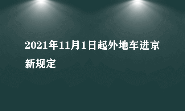 2021年11月1日起外地车进京新规定