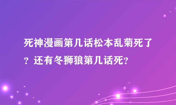 死神漫画第几话松本乱菊死了？还有冬狮狼第几话死？