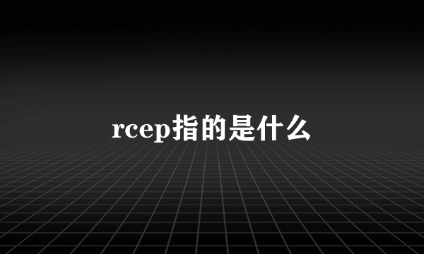 rcep指的是什么