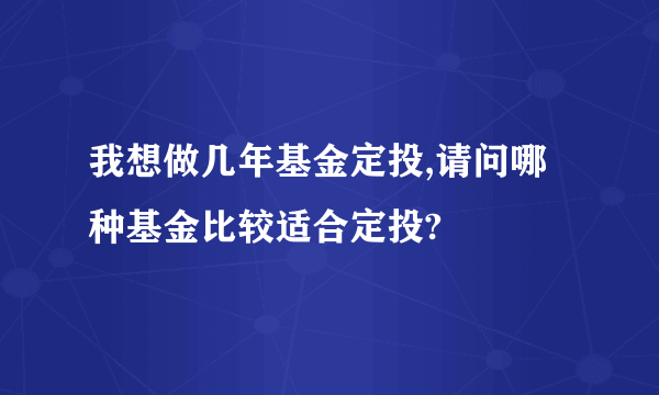 我想做几年基金定投,请问哪种基金比较适合定投?