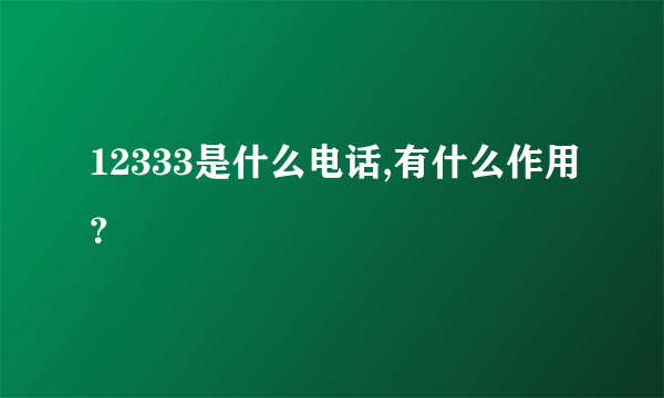 12333是什么电话,有什么作用？