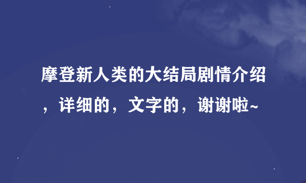 摩登新人类的大结局剧情介绍，详细的，文字的，谢谢啦~