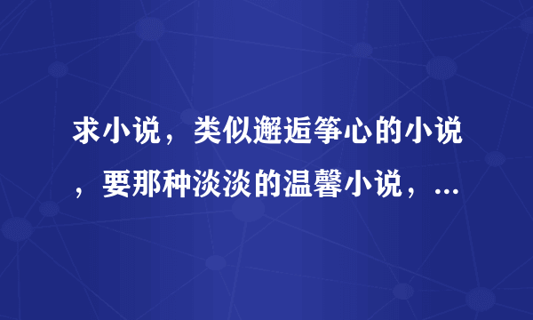 求小说，类似邂逅筝心的小说，要那种淡淡的温馨小说，不要虐的