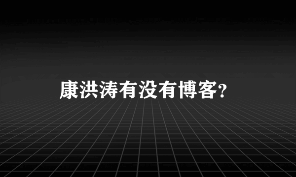 康洪涛有没有博客？