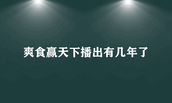 爽食赢天下播出有几年了